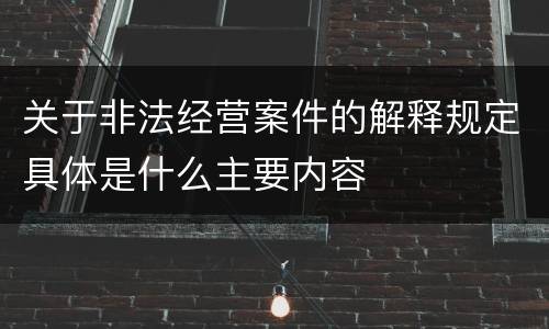 关于非法经营案件的解释规定具体是什么主要内容