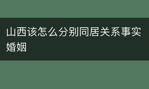 山西该怎么分别同居关系事实婚姻