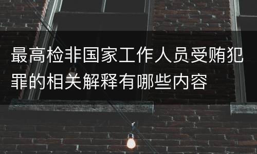 最高检非国家工作人员受贿犯罪的相关解释有哪些内容