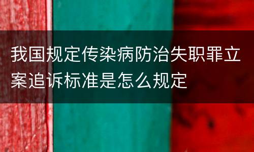 我国规定传染病防治失职罪立案追诉标准是怎么规定