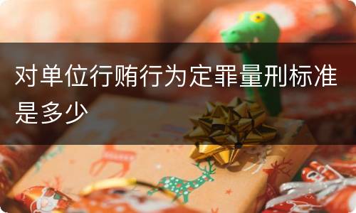 对单位行贿行为定罪量刑标准是多少