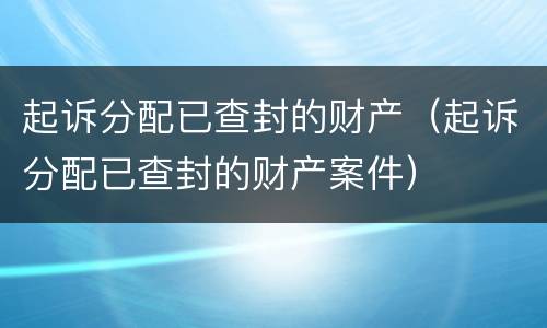 起诉分配已查封的财产（起诉分配已查封的财产案件）