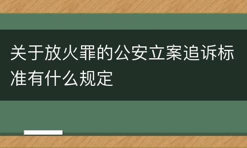 关于放火罪的公安立案追诉标准有什么规定