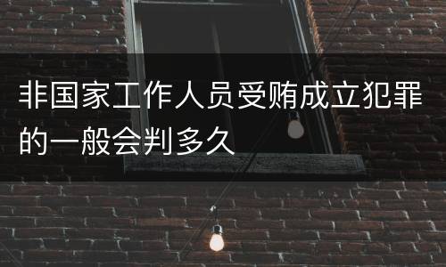 非国家工作人员受贿成立犯罪的一般会判多久