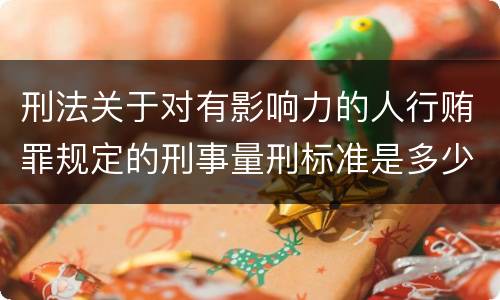 刑法关于对有影响力的人行贿罪规定的刑事量刑标准是多少