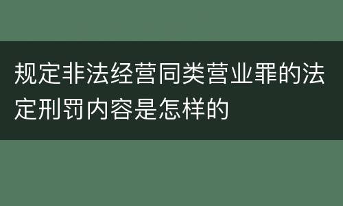 规定非法经营同类营业罪的法定刑罚内容是怎样的