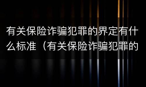 有关保险诈骗犯罪的界定有什么标准（有关保险诈骗犯罪的界定有什么标准吗）