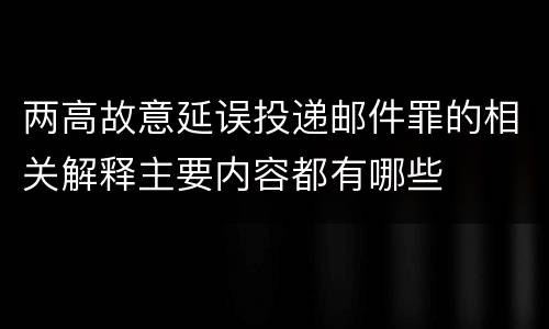 两高故意延误投递邮件罪的相关解释主要内容都有哪些