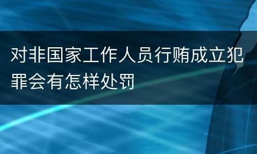 对非国家工作人员行贿成立犯罪会有怎样处罚