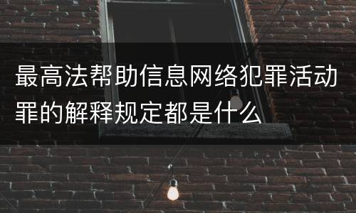 最高法帮助信息网络犯罪活动罪的解释规定都是什么