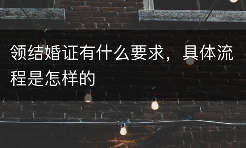 领结婚证有什么要求，具体流程是怎样的