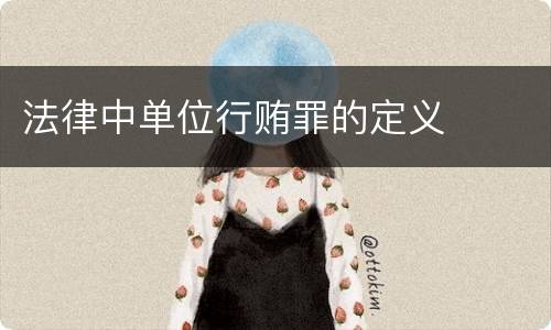 法律中单位行贿罪的定义