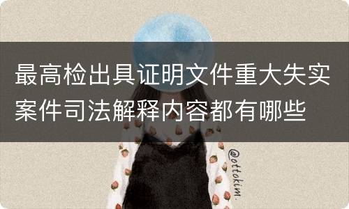 最高检出具证明文件重大失实案件司法解释内容都有哪些