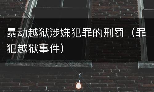 暴动越狱涉嫌犯罪的刑罚（罪犯越狱事件）
