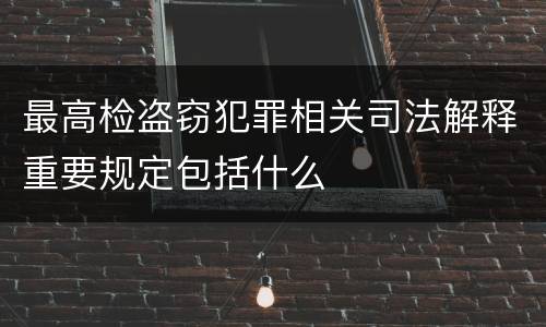 最高检盗窃犯罪相关司法解释重要规定包括什么