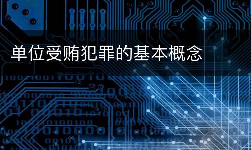 单位受贿犯罪的基本概念