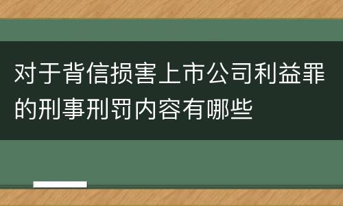 对于背信损害上市公司利益罪的刑事刑罚内容有哪些