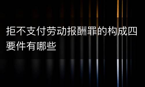 拒不支付劳动报酬罪的构成四要件有哪些