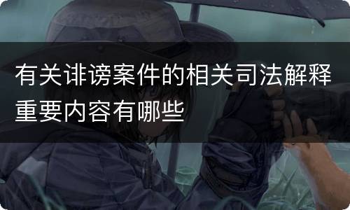 有关诽谤案件的相关司法解释重要内容有哪些