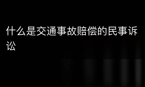 什么是交通事故赔偿的民事诉讼