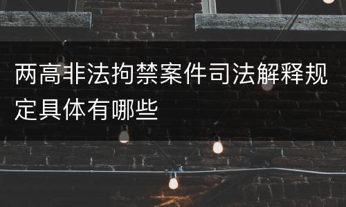 两高非法拘禁案件司法解释规定具体有哪些