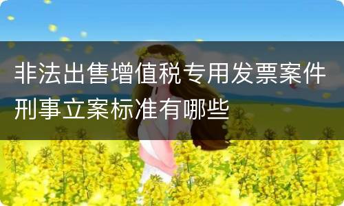 非法出售增值税专用发票案件刑事立案标准有哪些