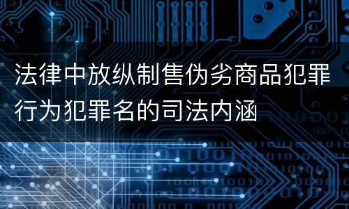 法律中放纵制售伪劣商品犯罪行为犯罪名的司法内涵