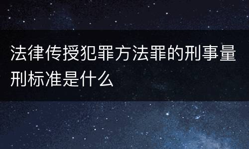 法律传授犯罪方法罪的刑事量刑标准是什么