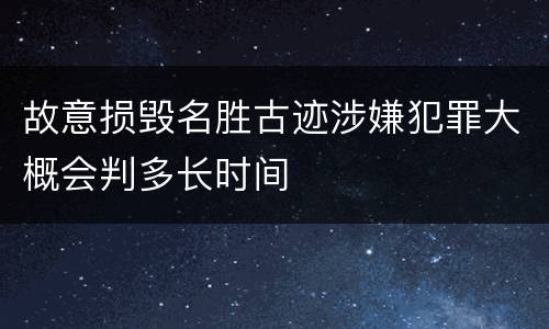 故意损毁名胜古迹涉嫌犯罪大概会判多长时间
