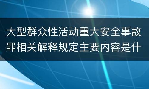 大型群众性活动重大安全事故罪相关解释规定主要内容是什么
