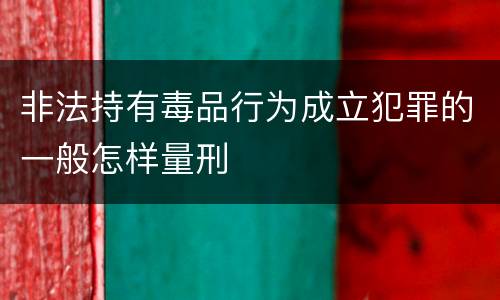 非法持有毒品行为成立犯罪的一般怎样量刑