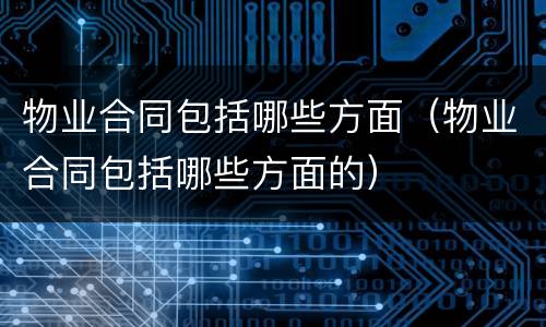物业合同包括哪些方面（物业合同包括哪些方面的）