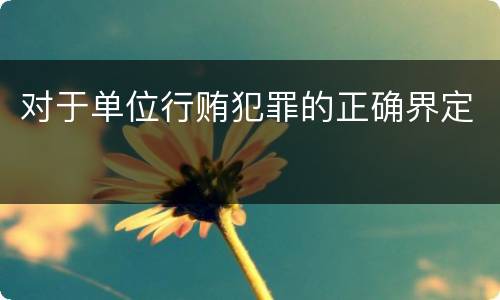 对于单位行贿犯罪的正确界定