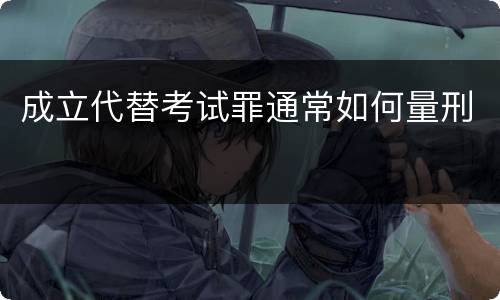 成立代替考试罪通常如何量刑