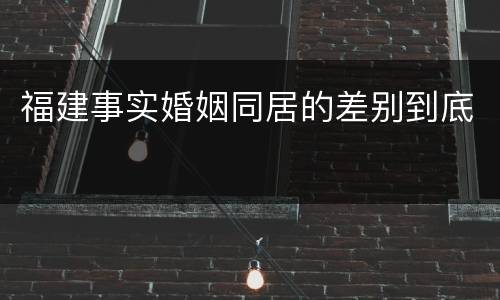 福建事实婚姻同居的差别到底