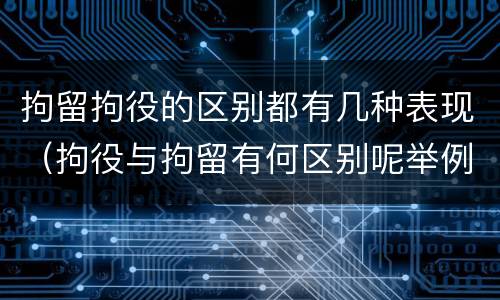 拘留拘役的区别都有几种表现（拘役与拘留有何区别呢举例说明）