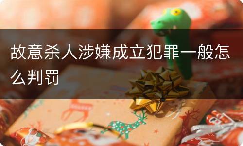 故意杀人涉嫌成立犯罪一般怎么判罚