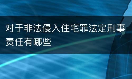 对于非法侵入住宅罪法定刑事责任有哪些