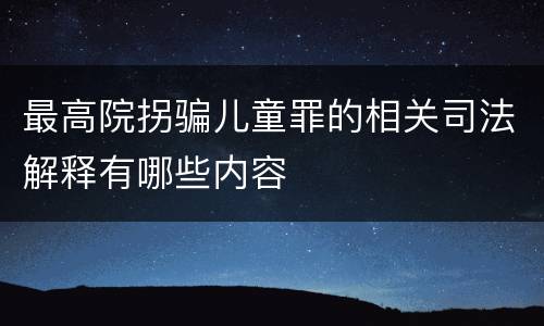 最高院拐骗儿童罪的相关司法解释有哪些内容