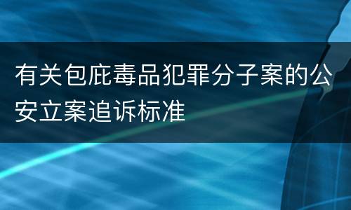 有关包庇毒品犯罪分子案的公安立案追诉标准