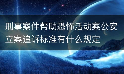 刑事案件帮助恐怖活动案公安立案追诉标准有什么规定