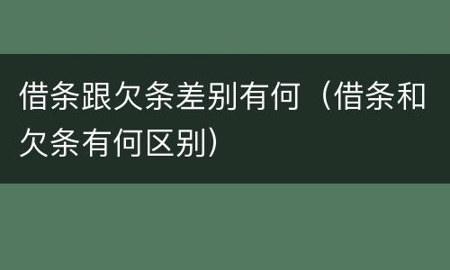 借条跟欠条差别有何（借条和欠条有何区别）