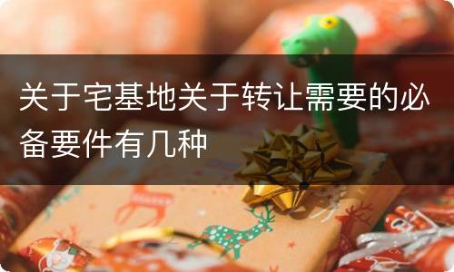 关于宅基地关于转让需要的必备要件有几种