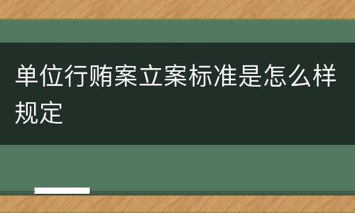 单位行贿案立案标准是怎么样规定