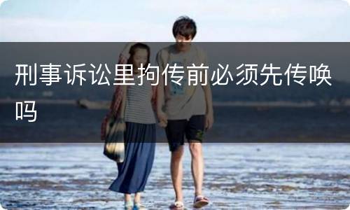 刑事诉讼里拘传前必须先传唤吗