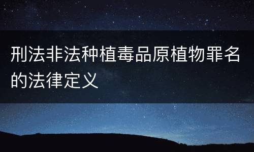刑法非法种植毒品原植物罪名的法律定义