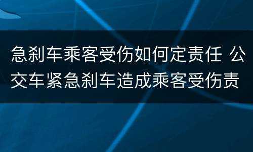 急刹车乘客受伤如何定责任 公交车紧急刹车造成乘客受伤责任怎么定