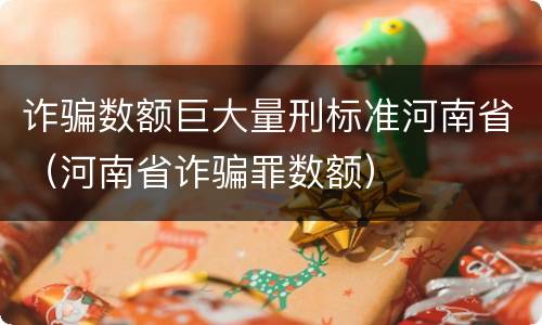 诈骗数额巨大量刑标准河南省（河南省诈骗罪数额）