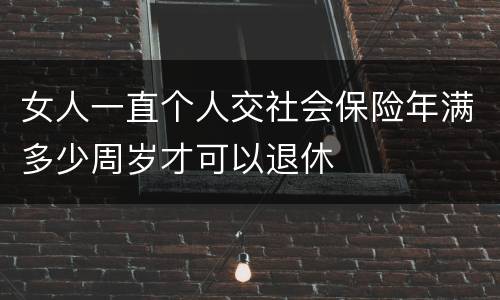 女人一直个人交社会保险年满多少周岁才可以退休