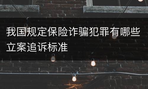 我国规定保险诈骗犯罪有哪些立案追诉标准